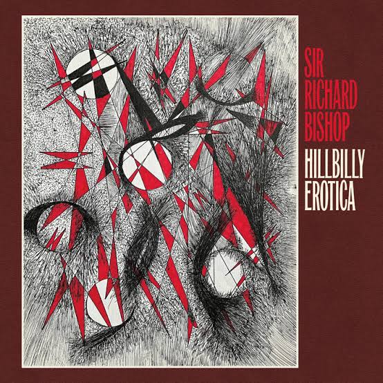 Sir Richard Bishop - Hillbilly Erotica (Vinyl LP)