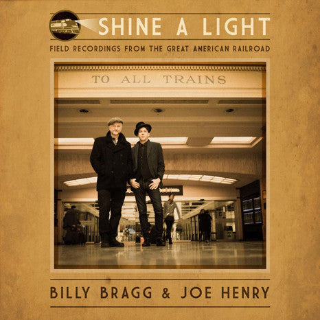 Billy Bragg & Joe Henry - Shine A Light: Field Recordings From The Great American Railroad (Vinyl LP)