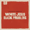 Fantastic Negrito - White Jesus Black Problems (Vinyl LP)